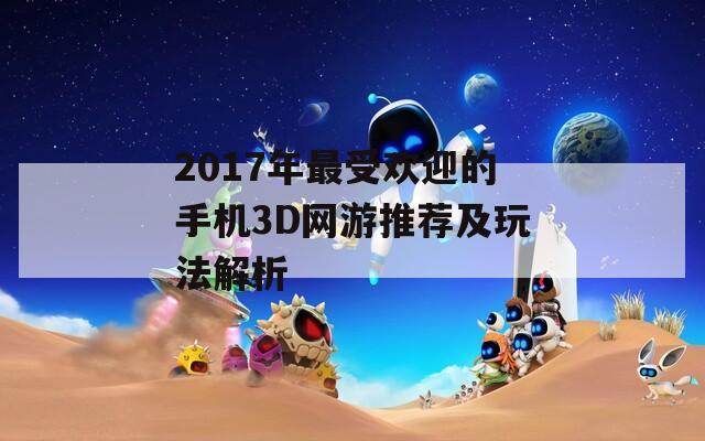 2017年最受欢迎的手机3D网游推荐及玩法解析