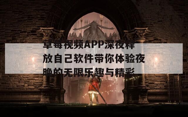 草莓视频APP深夜释放自己软件带你体验夜晚的无限乐趣与精彩