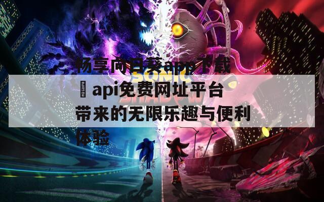 畅享向日葵app下载汅api免费网址平台带来的无限乐趣与便利体验