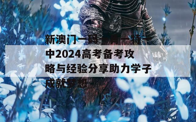 新澳门一码一肖一特一中2024高考备考攻略与经验分享助力学子成就梦想  第1张