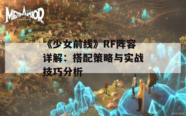 《少女前线》RF阵容详解：搭配策略与实战技巧分析