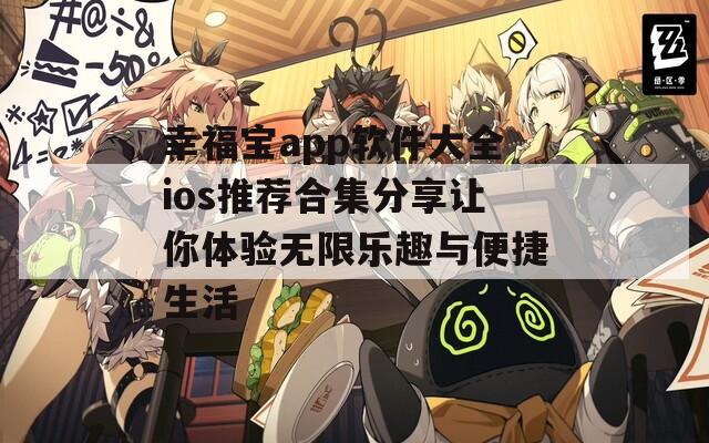 幸福宝app软件大全ios推荐合集分享让你体验无限乐趣与便捷生活