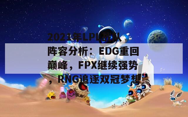 2021年LPL战队阵容分析：EDG重回巅峰，FPX继续强势，RNG追逐双冠梦想