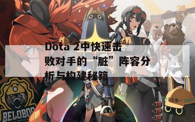 Dota 2中快速击败对手的“脏”阵容分析与构建秘籍