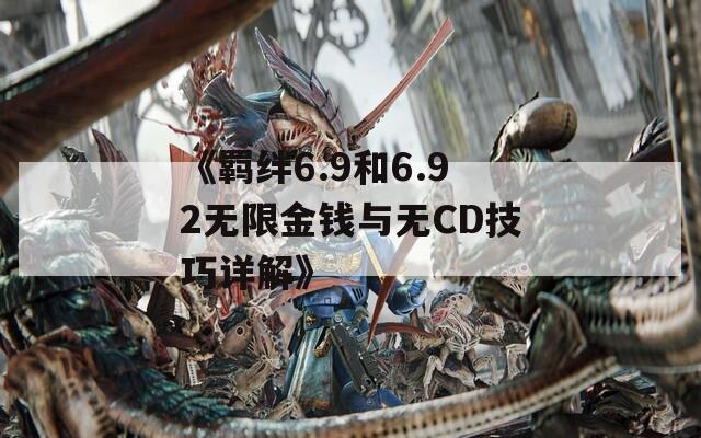 《羁绊6.9和6.92无限金钱与无CD技巧详解》