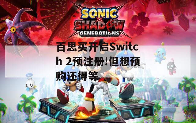 百思买开启Switch 2预注册!但想预购还得等