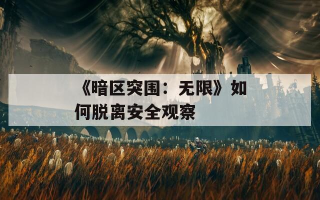 《暗区突围：无限》如何脱离安全观察