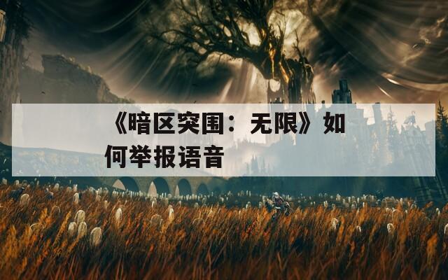 《暗区突围：无限》如何举报语音