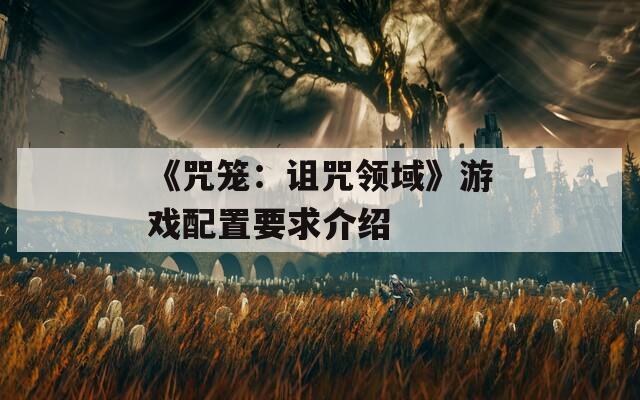 《咒笼：诅咒领域》游戏配置要求介绍