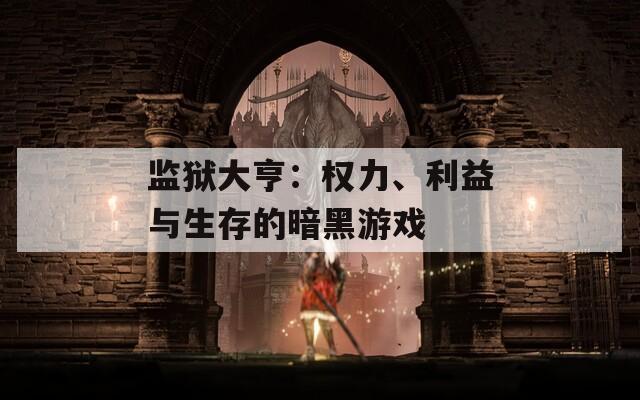 监狱大亨：权力、利益与生存的暗黑游戏