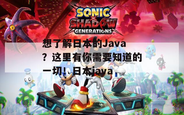 想了解日本的Java？这里有你需要知道的一切！日本java