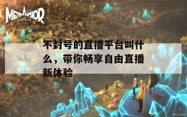 不封号的直播平台叫什么，带你畅享自由直播新体验