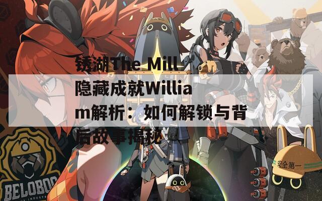 锈湖The Mill隐藏成就William解析：如何解锁与背后故事揭秘